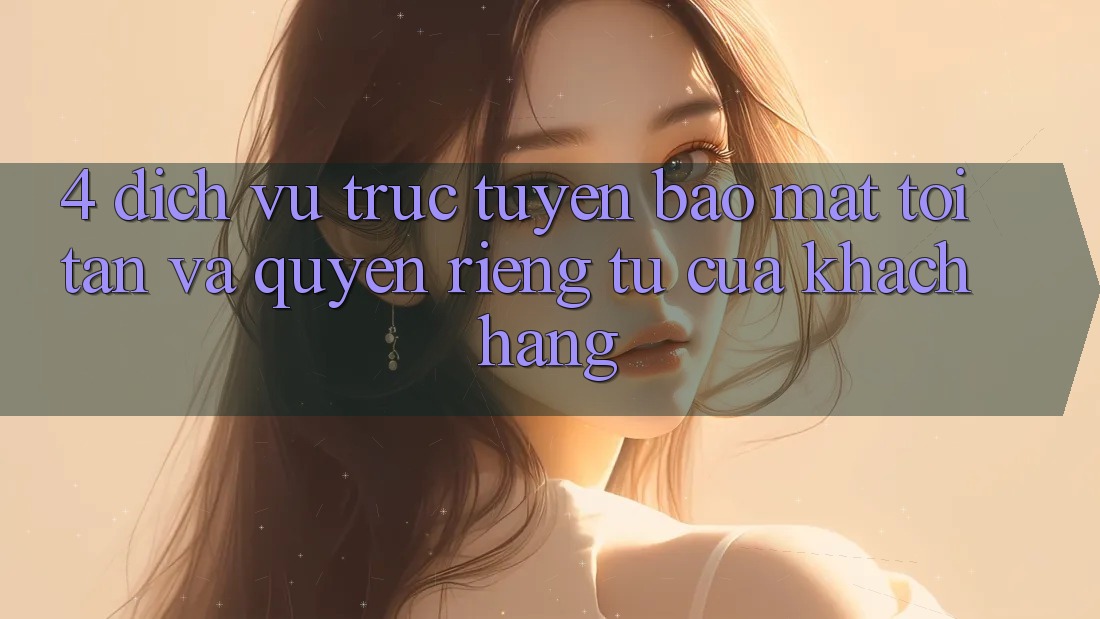 4. Dịch vụ trực tuyến Bảo Mật Tối Tân Và Quyền Riêng Tư Của Khách hàng 4. Dịch vụ trực tuyến Bảo Mật Tối Tân Và Quyền Riêng Tư Của Khách hàng