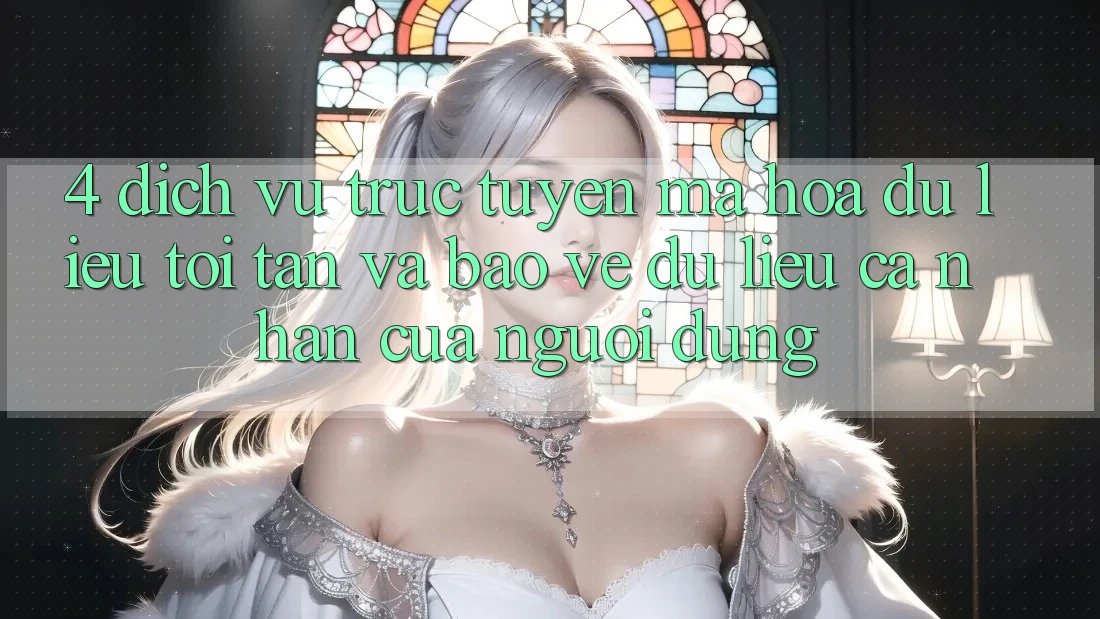 4. Dịch vụ trực tuyến Mã hóa dữ liệu Tối Tân Và Bảo vệ dữ liệu cá nhân Của Người Dùng 4. Dịch vụ trực tuyến Mã hóa dữ liệu Tối Tân Và Bảo vệ dữ liệu cá nhân Của Người Dùng