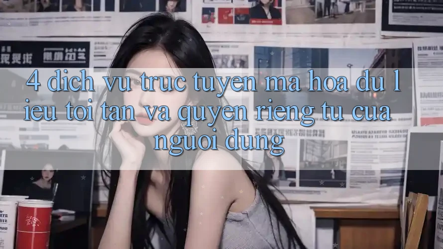 4. Dịch vụ trực tuyến Mã hóa dữ liệu Tối Tân Và Quyền riêng tư Của Người Dùng 4. Dịch vụ trực tuyến Mã hóa dữ liệu Tối Tân Và Quyền riêng tư Của Người Dùng