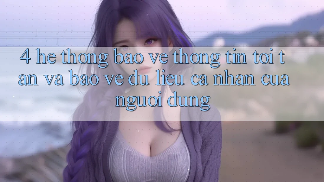 4. Hệ Thống Bảo vệ thông tin Tối Tân Và Bảo vệ dữ liệu cá nhân Của Người Dùng 4. Hệ Thống Bảo vệ thông tin Tối Tân Và Bảo vệ dữ liệu cá nhân Của Người Dùng