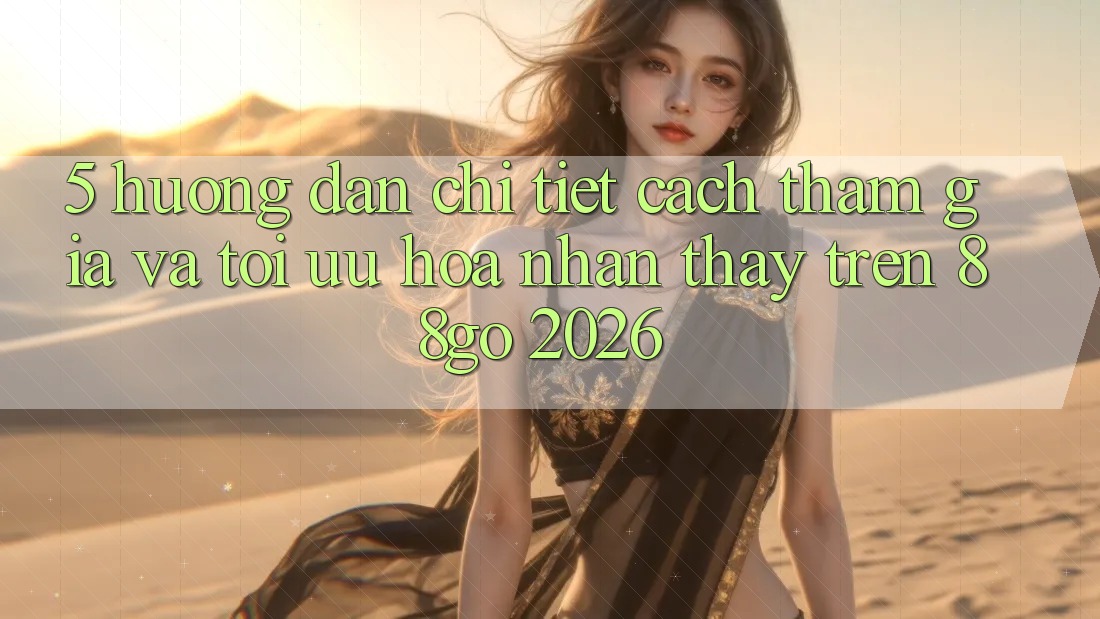 5. Hướng Dẫn Chi Tiết Cách Tham Gia Và Tối Ưu Hóa Nhận thấy Trên 88go 2026 5. Hướng Dẫn Chi Tiết Cách Tham Gia Và Tối Ưu Hóa Nhận thấy Trên 88go 2026
