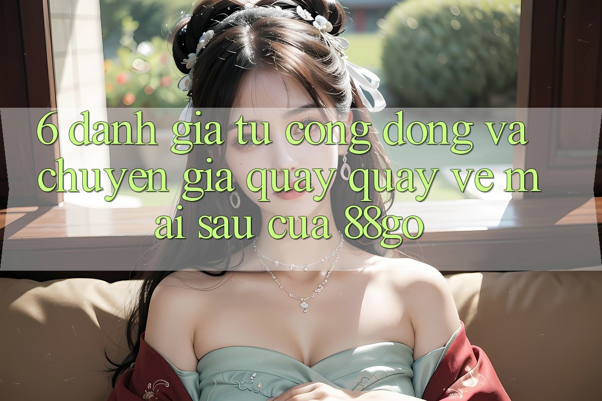 6. Đánh Giá Từ Cộng Đồng Và Chuyên Gia Quay quay về Mai sau Của 88go