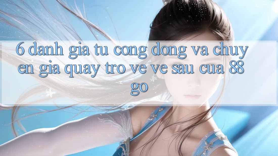 6. Đánh Giá Từ Cộng Đồng Và Chuyên Gia Quay trở về Về sau Của 88go 6. Đánh Giá Từ Cộng Đồng Và Chuyên Gia Quay trở về Về sau Của 88go