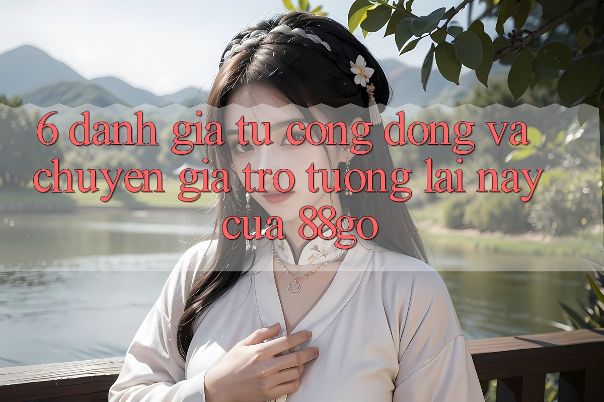 6. Đánh Giá Từ Cộng Đồng Và Chuyên Gia Trở tương lai này Của 88go 6. Đánh Giá Từ Cộng Đồng Và Chuyên Gia Trở tương lai này Của 88go