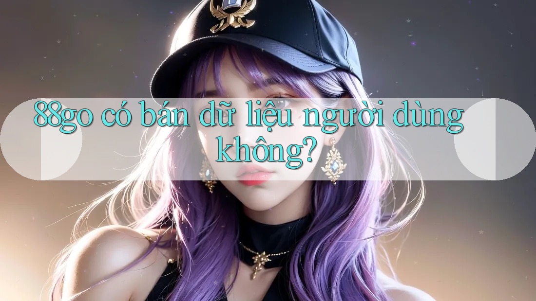 88go có bán dữ liệu người dùng không?