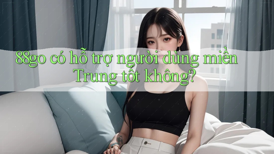 88go có hỗ trợ người dùng miền Trung tốt không?