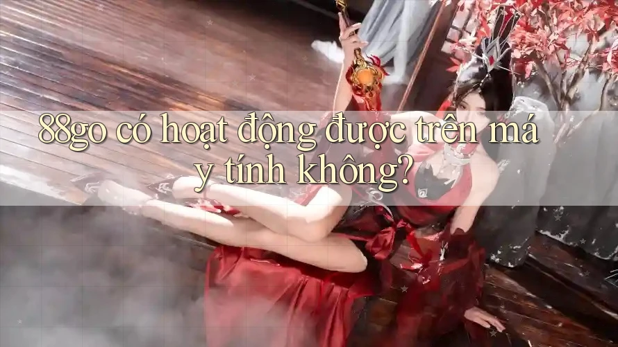 88go có hoạt động được trên máy tính không?