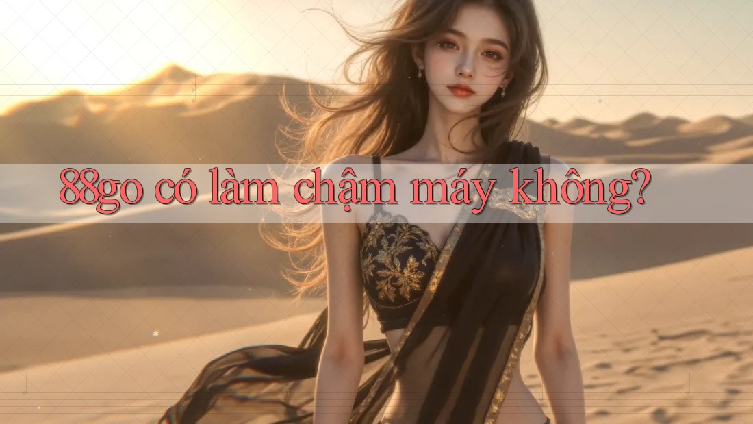 88go có làm chậm máy không?