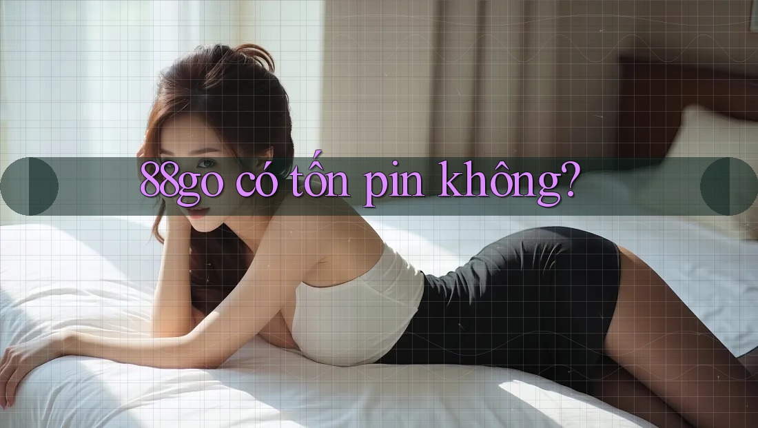 88go có tốn pin không?