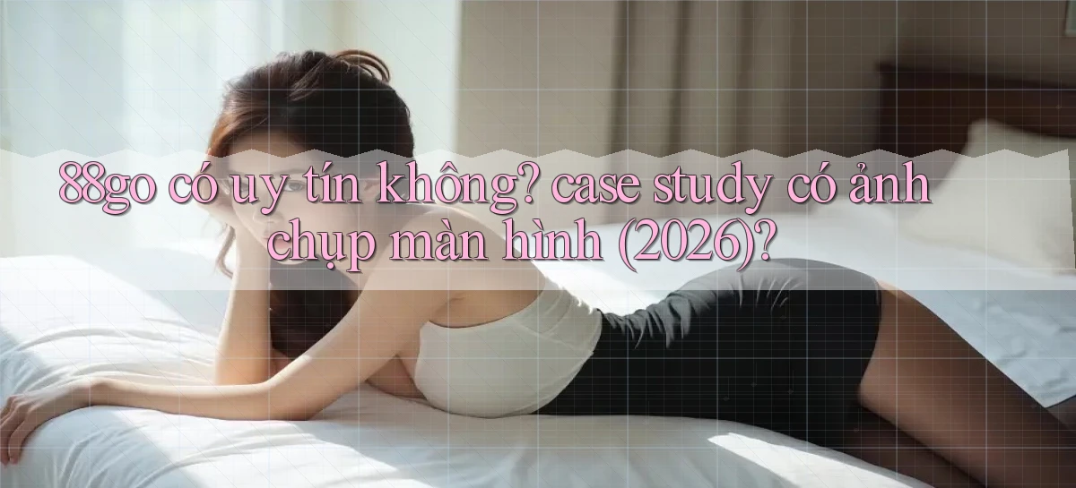 88go có uy tín không case study có ảnh chụp màn hình (2026)