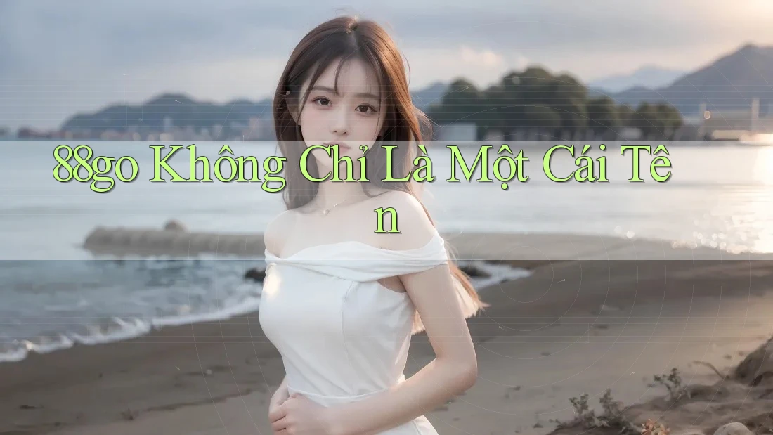 88go - Không Chỉ Là Một Cái Tên 88go - Không Chỉ Là Một Cái Tên