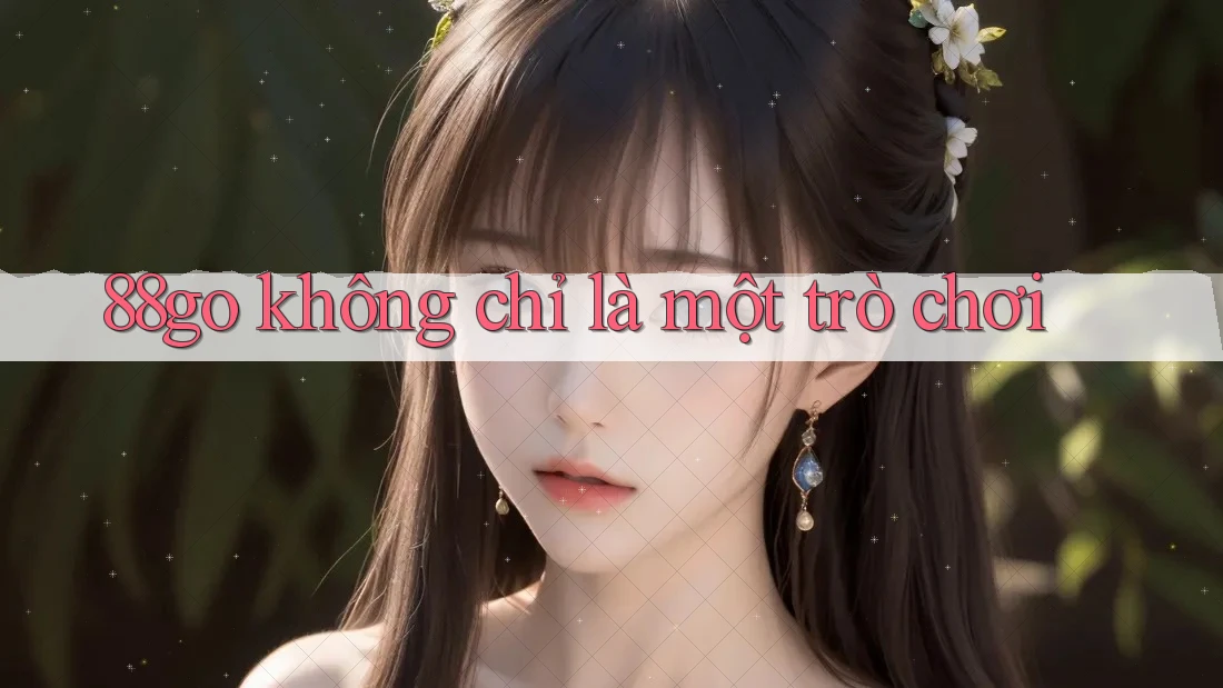 88go không chỉ là một trò chơi 88go không chỉ là một trò chơi