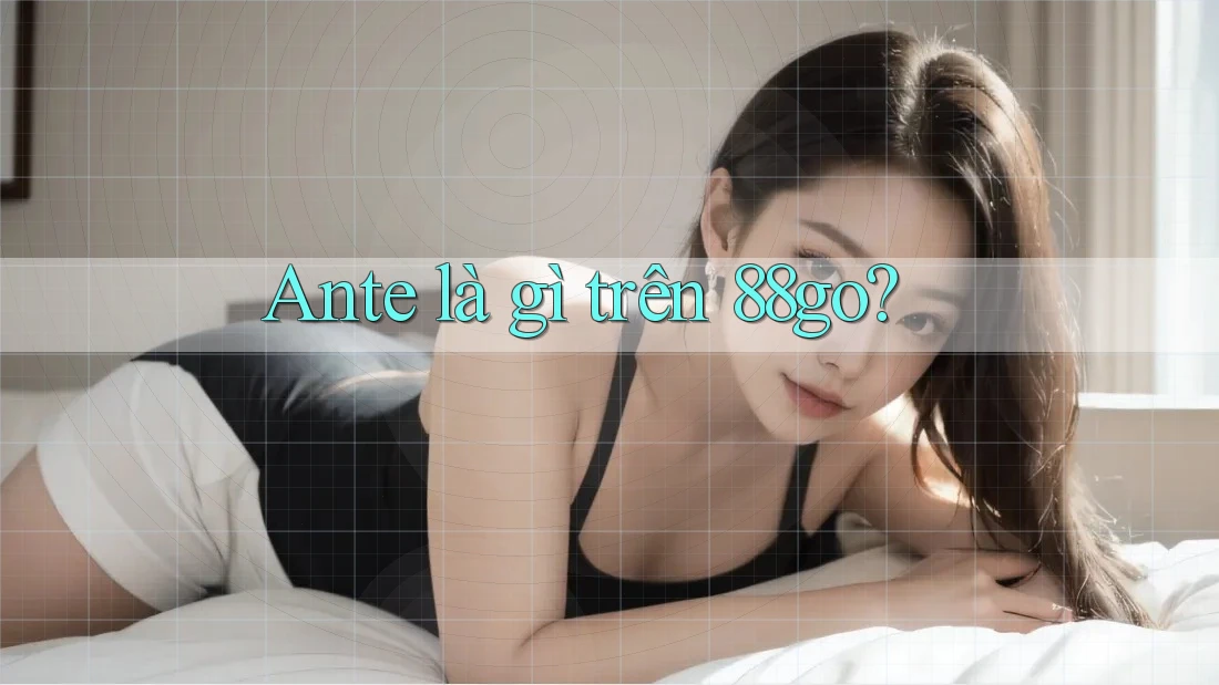 Ante là gì trên 88go?