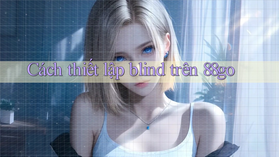 Cách thiết lập blind trên 88go