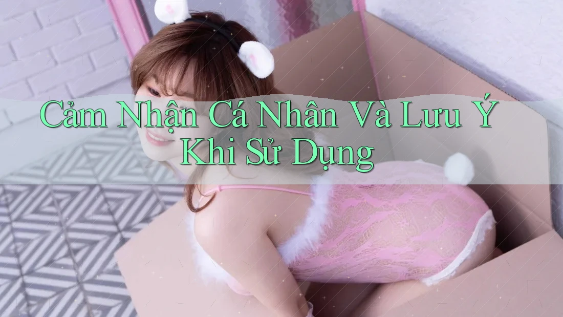 Cảm nhận cá nhân và lưu ý khi sử dụng Cảm nhận cá nhân và lưu ý khi sử dụng