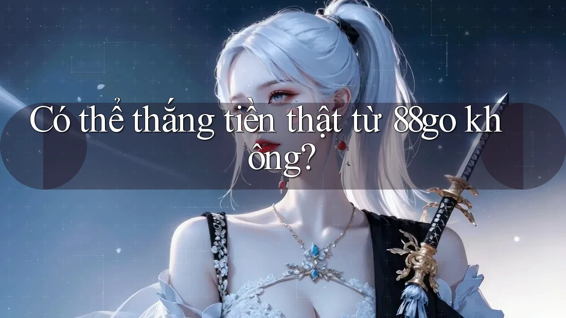 Có thể thắng tiền thật từ 88go không?