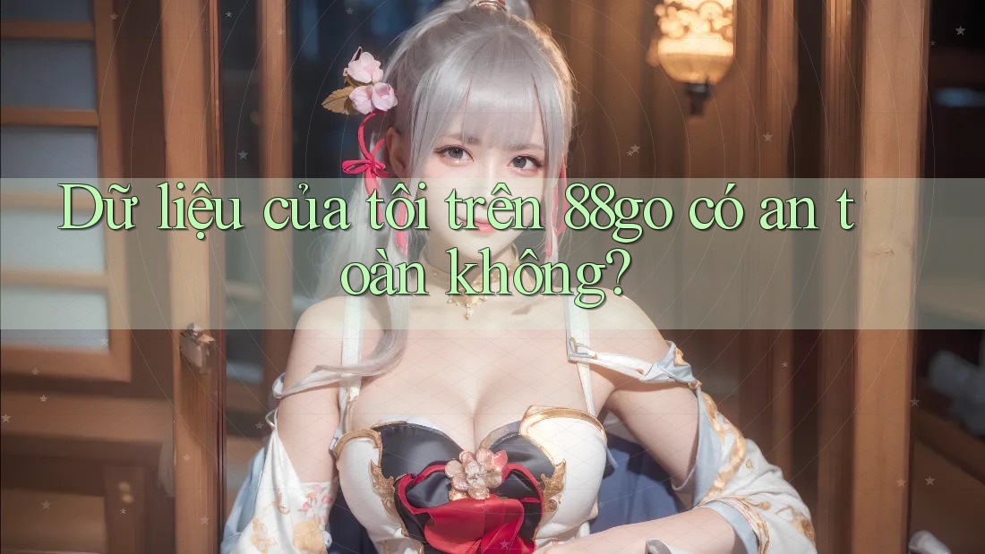 Dữ liệu của tôi trên 88go có an toàn không? Dữ liệu của tôi trên 88go có an toàn không?