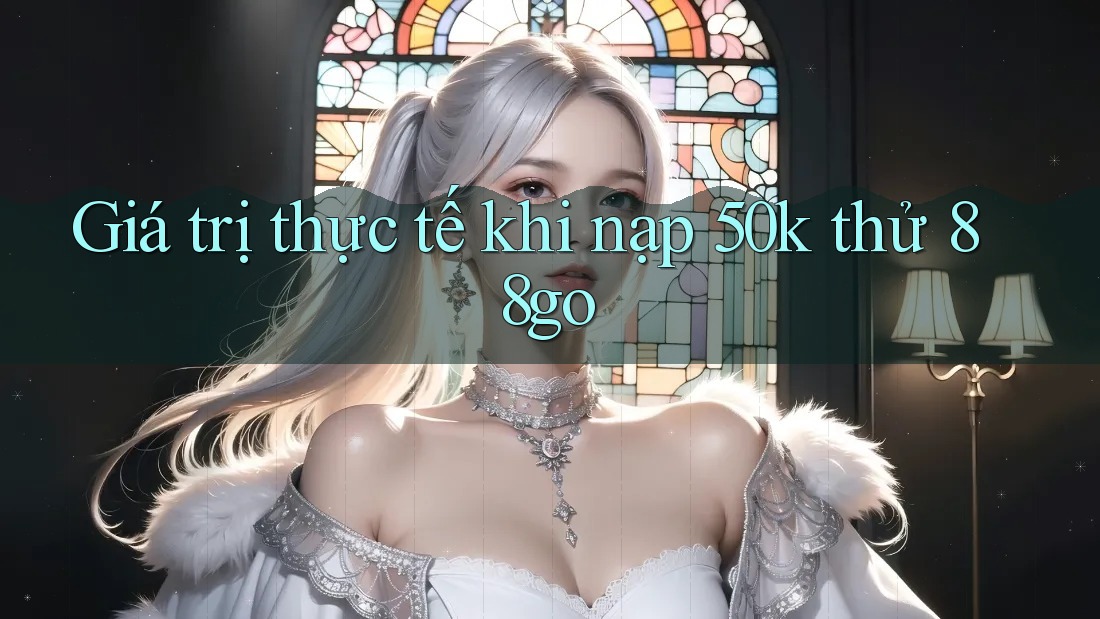Giá trị thực tế khi nạp 50k thử 88go