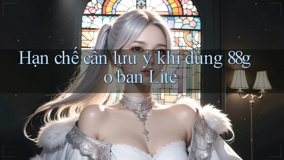 Hạn chế cần lưu ý khi dùng 88go bản Lite Hạn chế cần lưu ý khi dùng 88go bản Lite