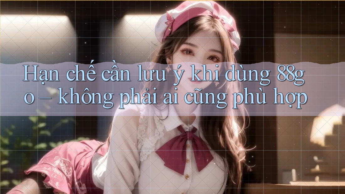Hạn chế cần lưu ý khi dùng 88go – không phải ai cũng phù hợp