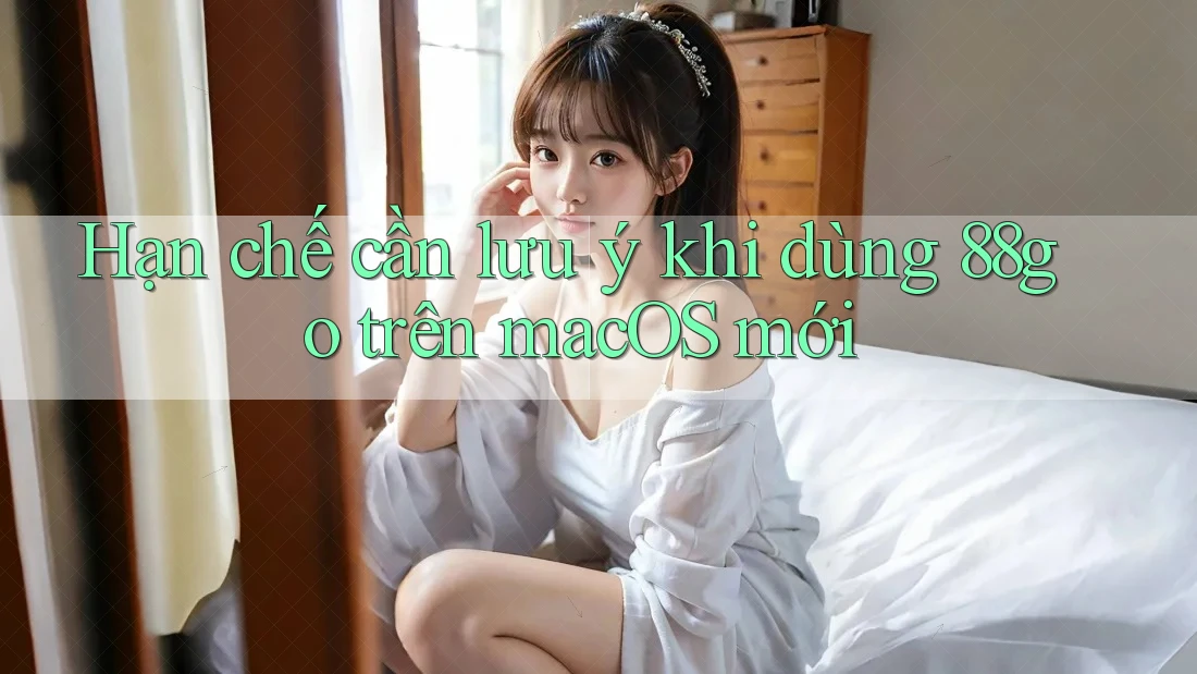 Hạn chế cần lưu ý khi dùng 88go trên macOS mới Hạn chế cần lưu ý khi dùng 88go trên macOS mới