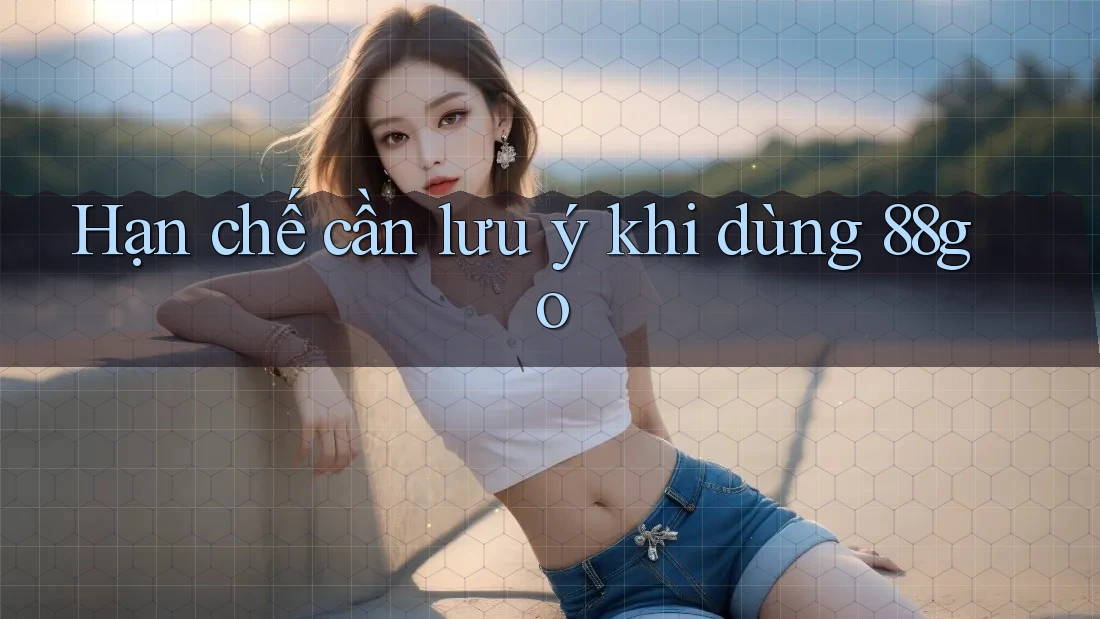 Hạn chế cần lưu ý khi dùng 88go Hạn chế cần lưu ý khi dùng 88go