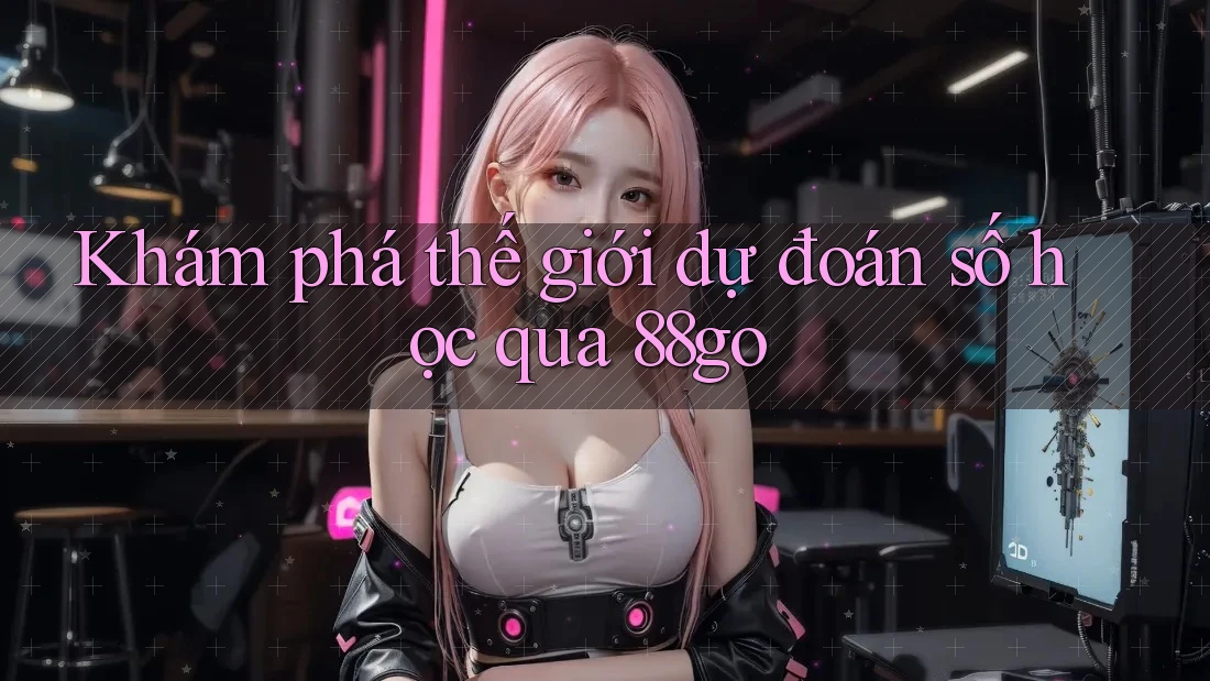 Khám phá thế giới dự đoán số học qua 88go Khám phá thế giới dự đoán số học qua 88go