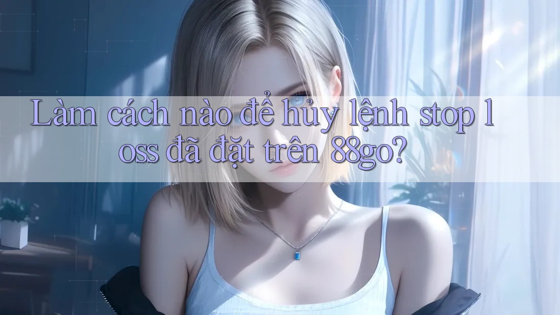 Làm cách nào để hủy lệnh stop loss đã đặt trên 88go?