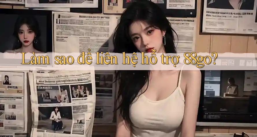 Làm sao để liên hệ hỗ trợ 88go? Làm sao để liên hệ hỗ trợ 88go?