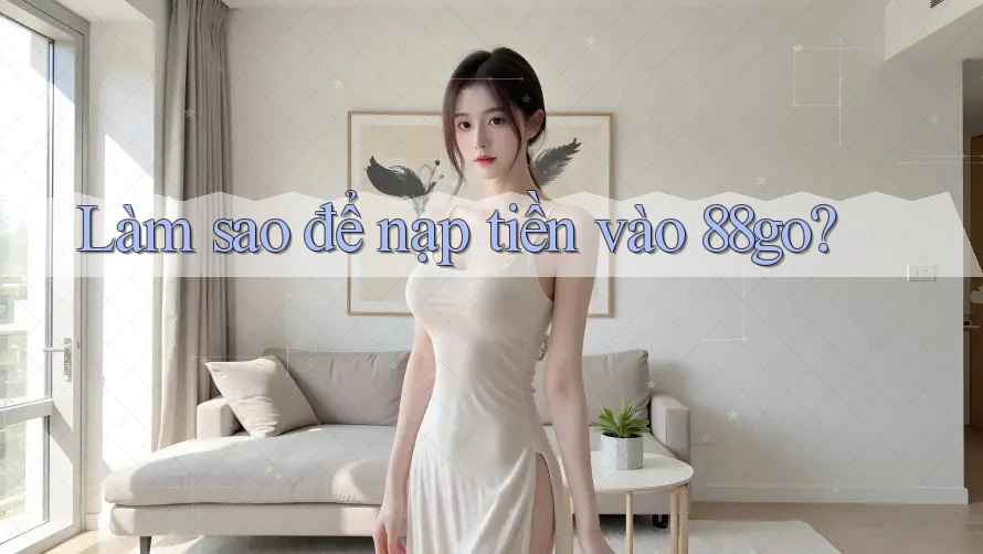 Làm sao để nạp tiền vào 88go?