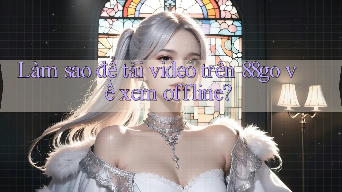 Làm sao để tải video trên 88go về xem offline?
