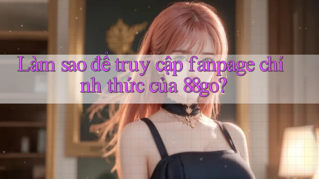 Làm sao để truy cập fanpage chính thức của 88go? Làm sao để truy cập fanpage chính thức của 88go?
