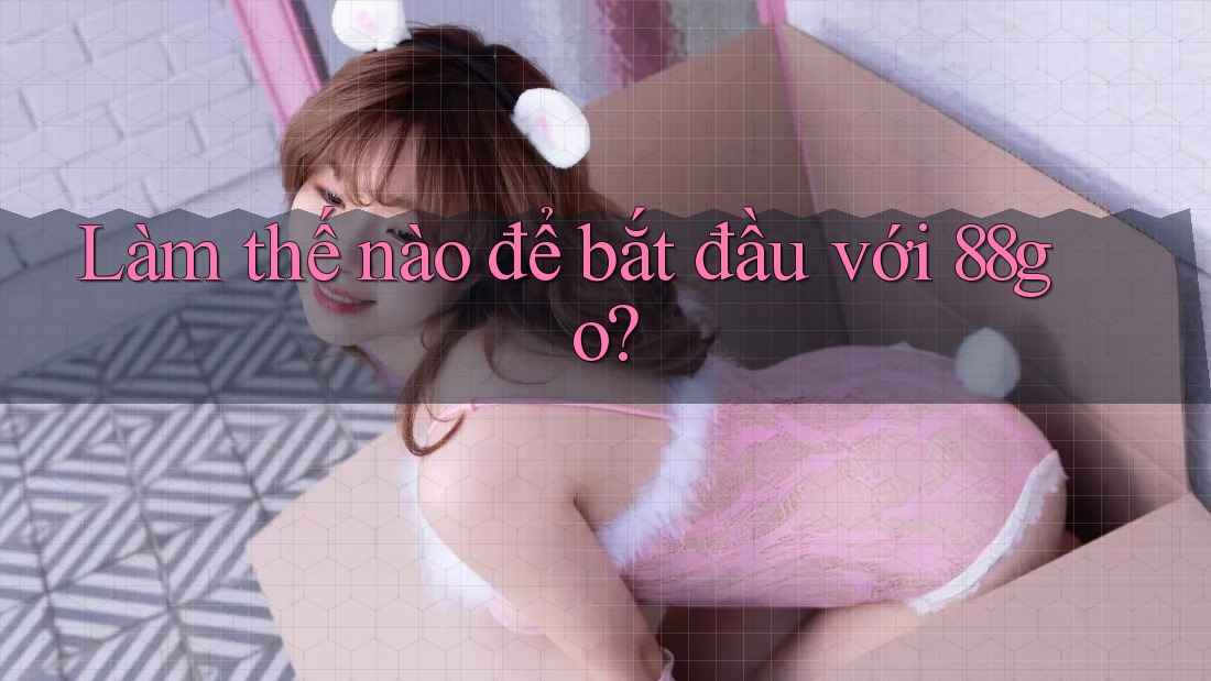 Làm thế nào để bắt đầu với 88go? Làm thế nào để bắt đầu với 88go?