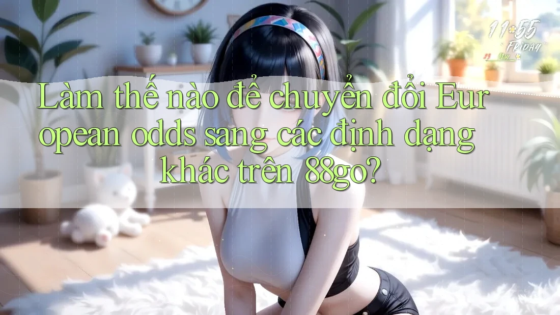 Làm thế nào để chuyển đổi European odds sang các định dạng khác trên 88go? Làm thế nào để chuyển đổi European odds sang các định dạng khác trên 88go?