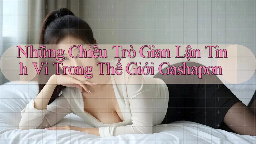 Những Chiêu Trò Gian Lận Tinh Vi Trong Thế Giới Gashapon Những Chiêu Trò Gian Lận Tinh Vi Trong Thế Giới Gashapon