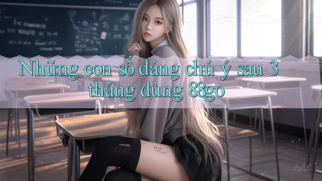 Những con số đáng chú ý sau 3 tháng dùng 88go Những con số đáng chú ý sau 3 tháng dùng 88go