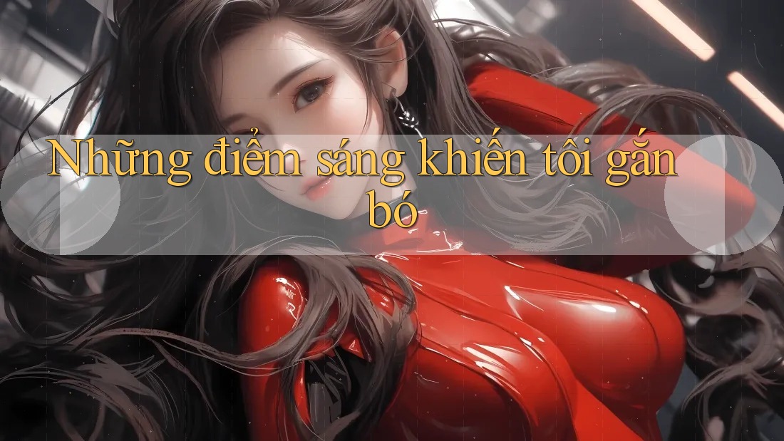 Những điểm sáng khiến tôi gắn bó Những điểm sáng khiến tôi gắn bó