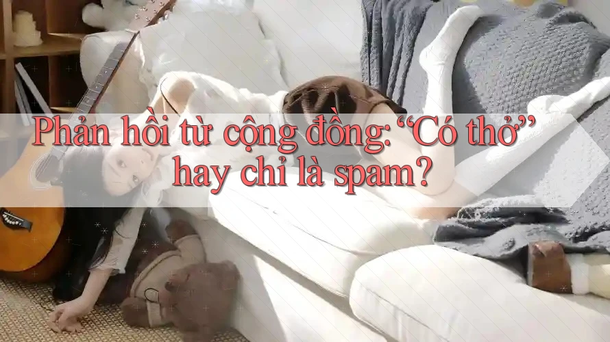 Phản hồi từ cộng đồng: “Có thở” hay chỉ là spam? Phản hồi từ cộng đồng: “Có thở” hay chỉ là spam?