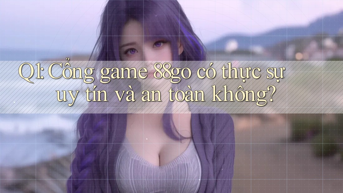 Q1: Cổng game 88go có thực sự uy tín và an toàn không?
