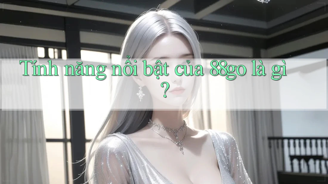 Tính năng nổi bật của 88go là gì?