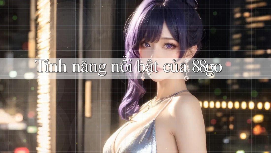 Tính năng nổi bật của 88go Tính năng nổi bật của 88go