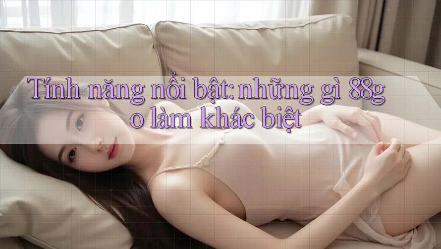 Tính năng nổi bật: Những gì 88go làm khác biệt Tính năng nổi bật: Những gì 88go làm khác biệt