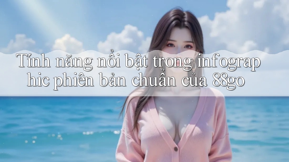 Tính năng nổi bật trong infographic phiên bản chuẩn của 88go Tính năng nổi bật trong infographic phiên bản chuẩn của 88go