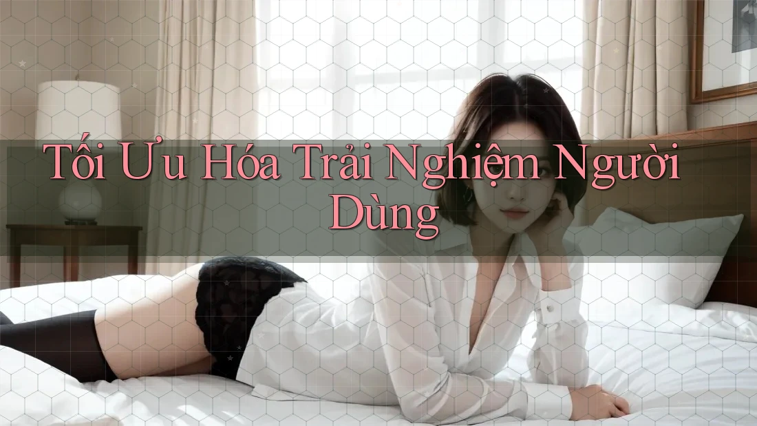 Tối ưu hóa trải nghiệm người dùng
