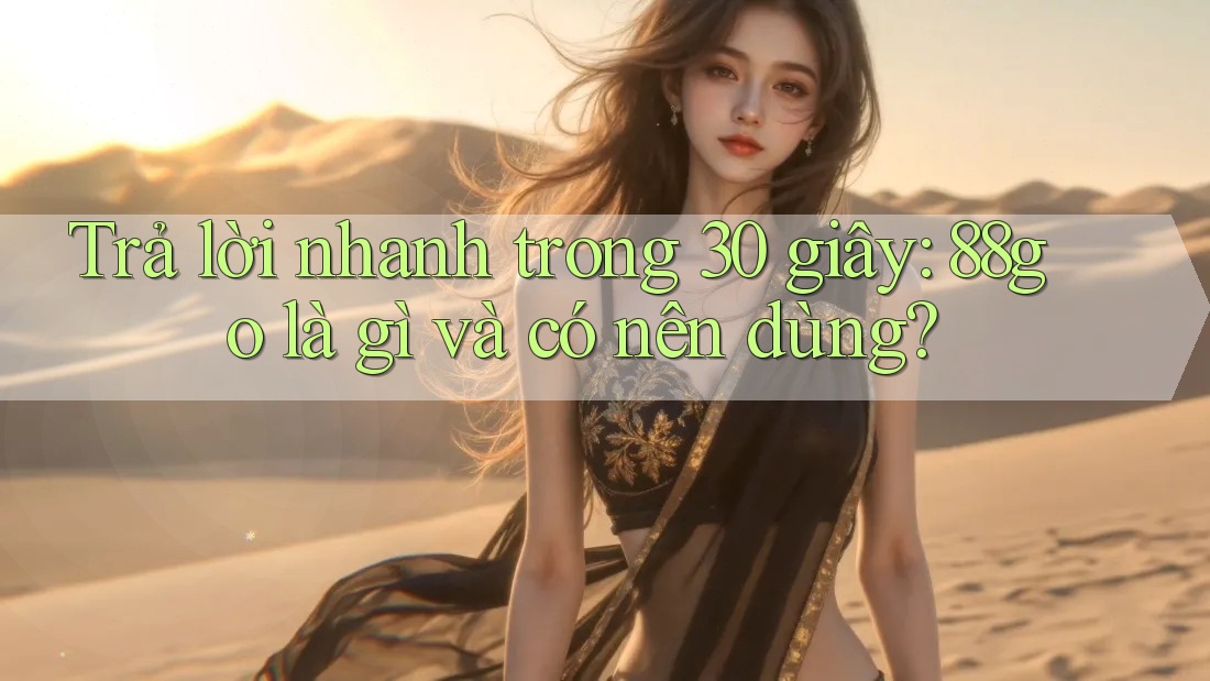 Trả lời nhanh trong 30 giây: 88go là gì và có nên dùng? Trả lời nhanh trong 30 giây: 88go là gì và có nên dùng?