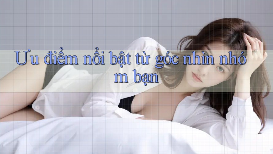 Ưu điểm nổi bật từ góc nhìn nhóm bạn Ưu điểm nổi bật từ góc nhìn nhóm bạn